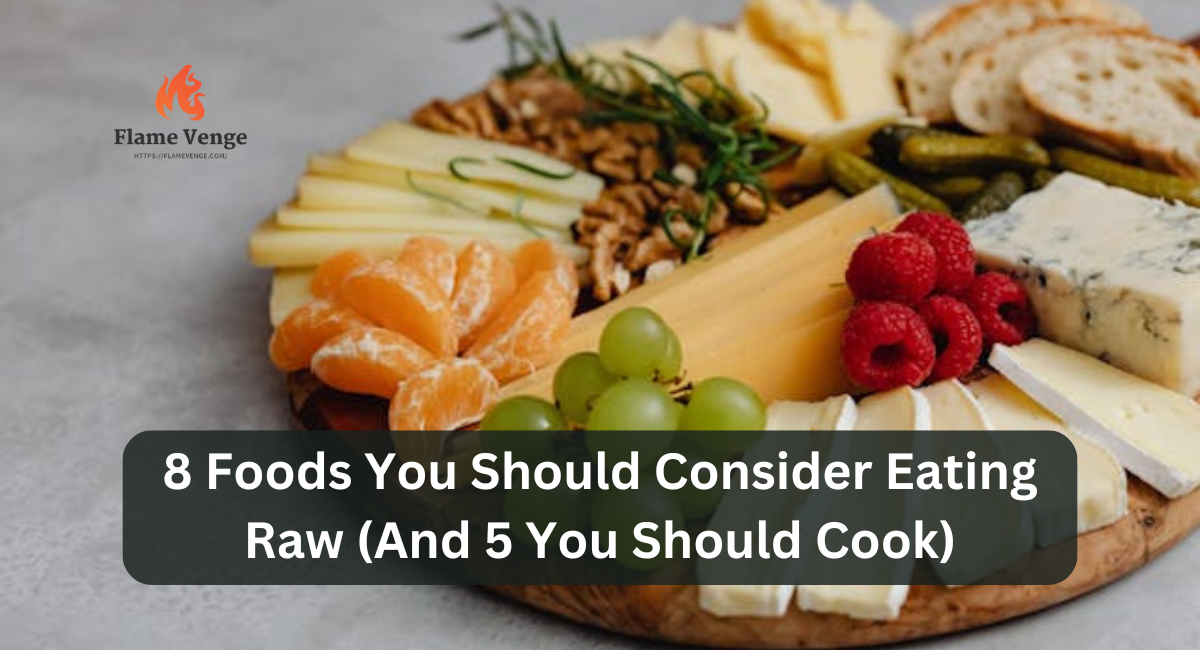 8 Foods You Should Consider Eating Raw (And 5 You Should Cook)