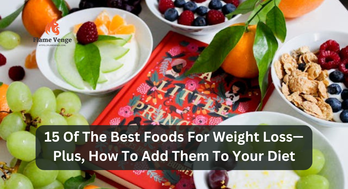 15 Of The Best Foods For Weight Loss—Plus, How To Add Them To Your Diet