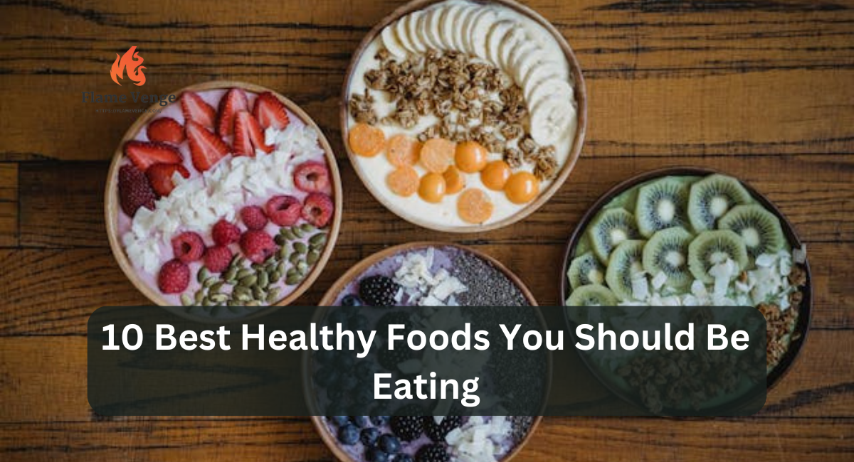 10 Best Healthy Foods You Should Be Eating