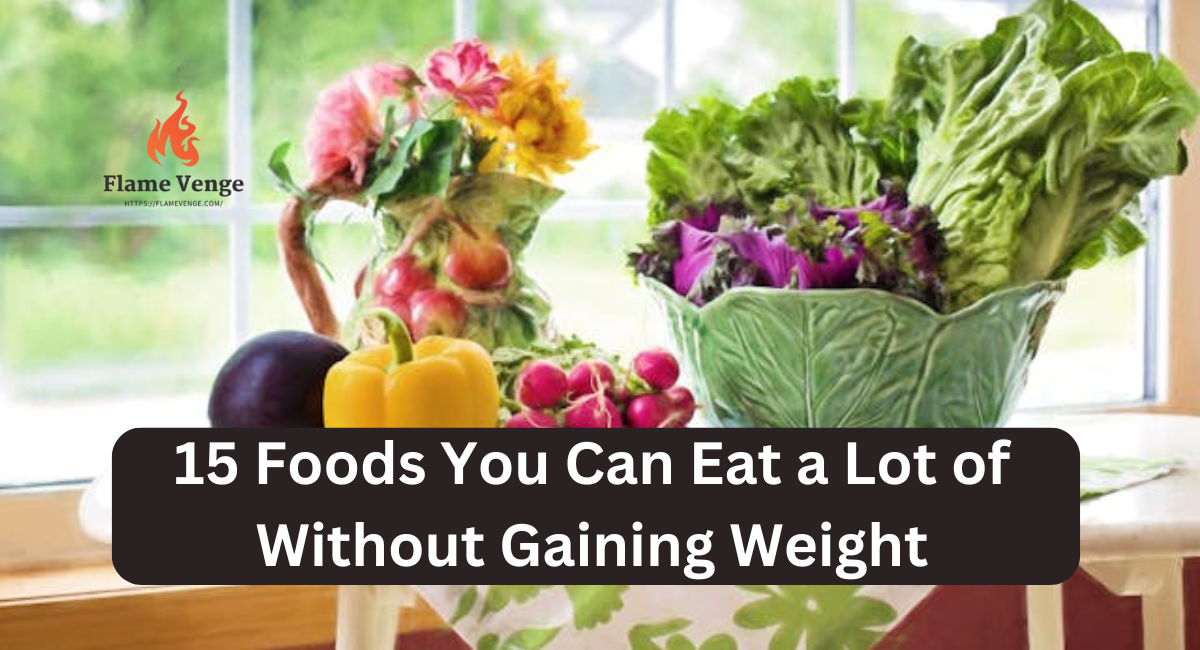 15 Foods You Can Eat a Lot of Without Gaining Weight