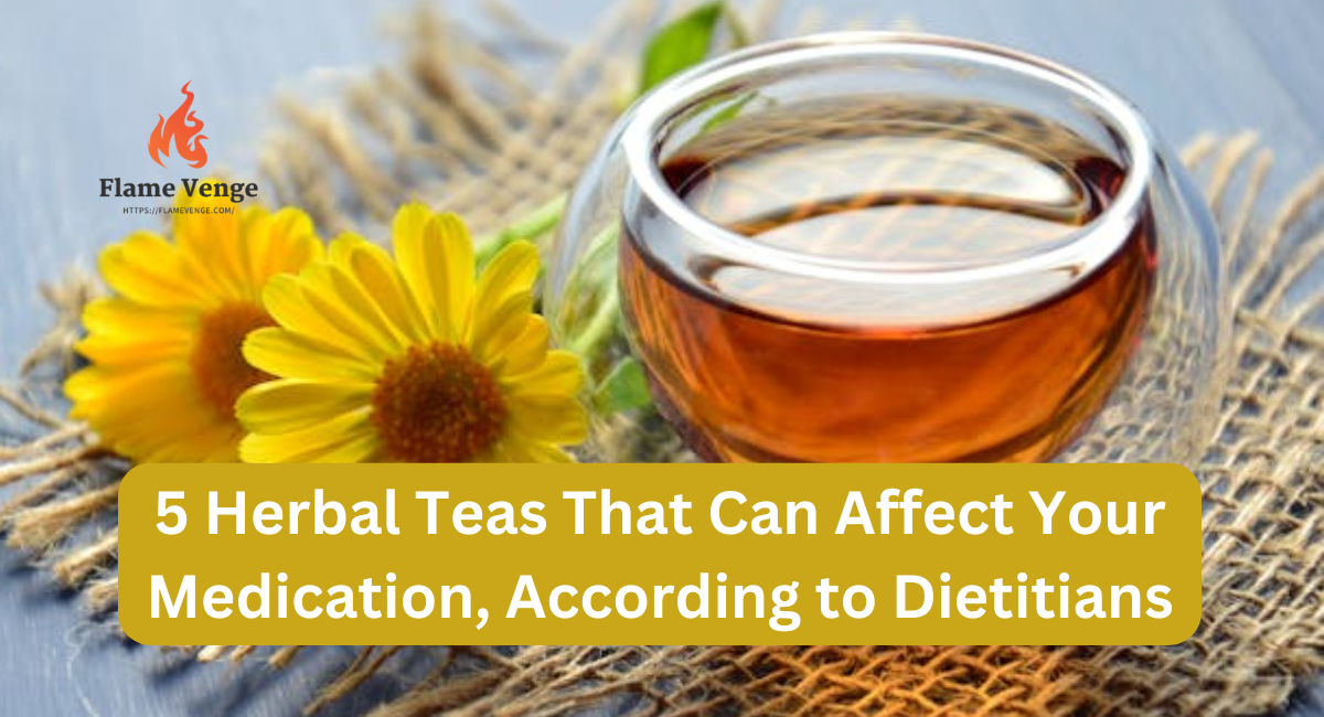 5 Herbal Teas That Can Affect Your Medication, According to Dietitians